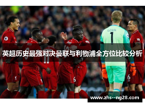 英超历史最强对决曼联与利物浦全方位比较分析
