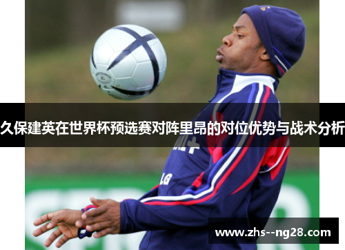 久保建英在世界杯预选赛对阵里昂的对位优势与战术分析