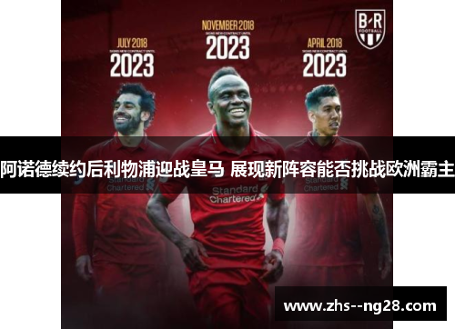 阿诺德续约后利物浦迎战皇马 展现新阵容能否挑战欧洲霸主