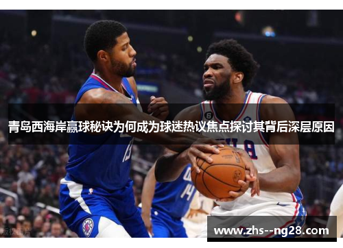 青岛西海岸赢球秘诀为何成为球迷热议焦点探讨其背后深层原因 青岛西海岸赢球秘诀为何成为球迷热议焦点探讨其背后深层原因