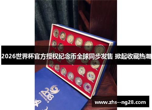 2026世界杯官方授权纪念币全球同步发售 掀起收藏热潮