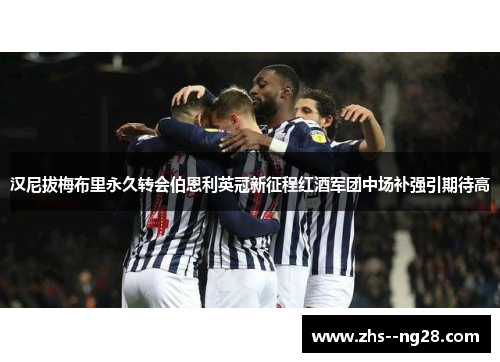 汉尼拔梅布里永久转会伯恩利英冠新征程红酒军团中场补强引期待高