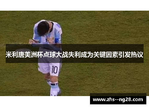 米利唐美洲杯点球大战失利成为关键因素引发热议